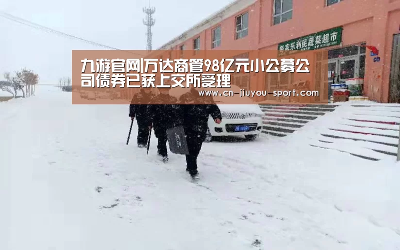 九游官网|万达商管98亿元小公募公司债券已获上交所受理(图1) 九游官网